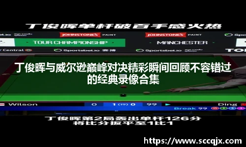 xc体育丁俊晖与威尔逊巅峰对决精彩瞬间回顾不容错过的经典录像合集